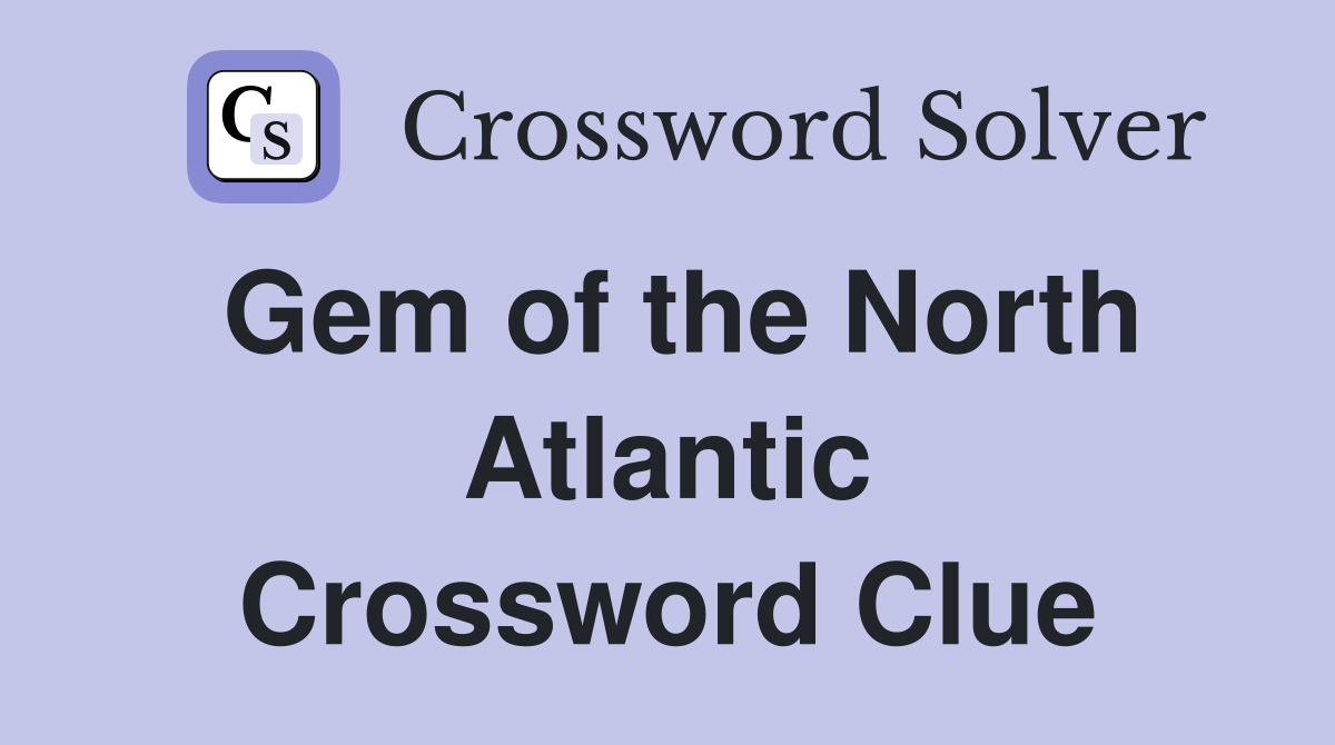 Gem of the North Atlantic Crossword Clue