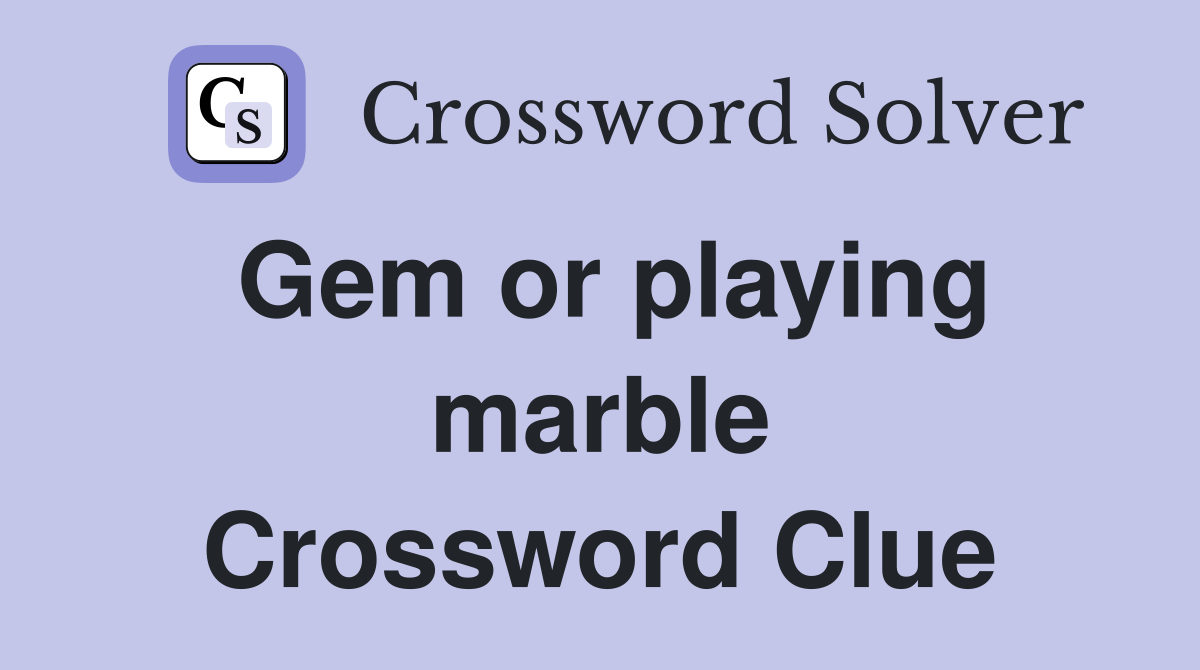Gem or playing marble Crossword Clue