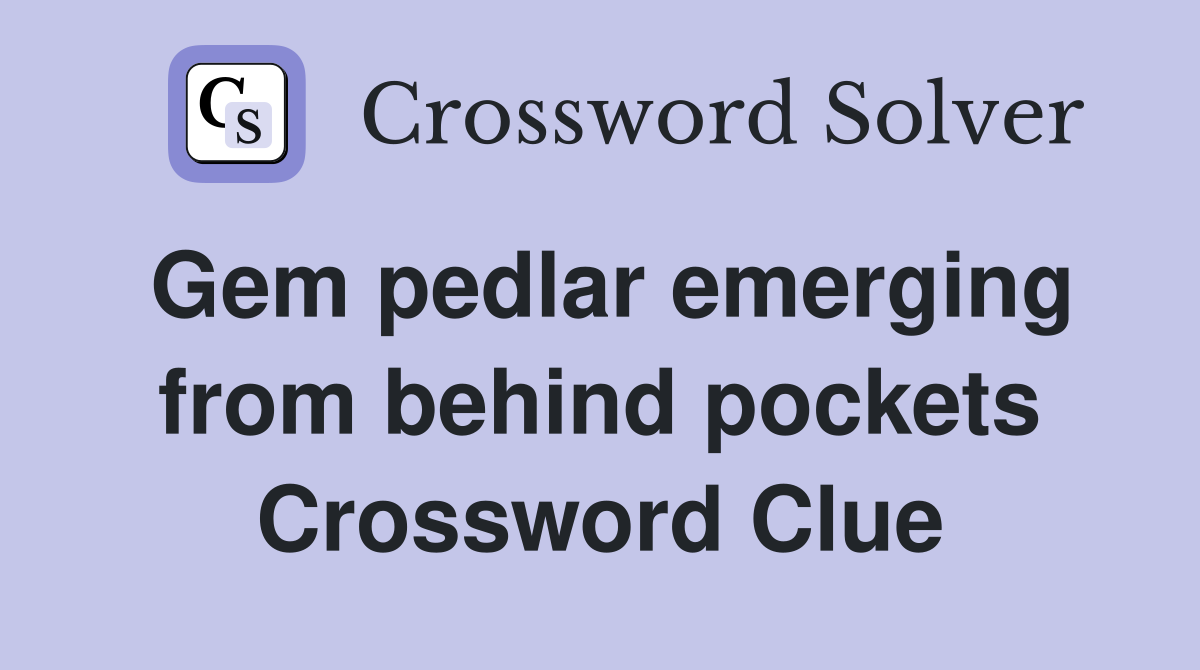 Gem pedlar emerging from behind pockets Crossword Clue