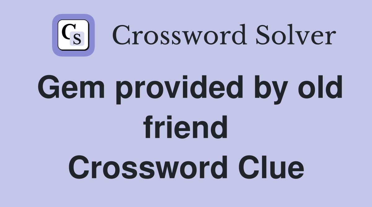 Gem provided by old friend Crossword Clue