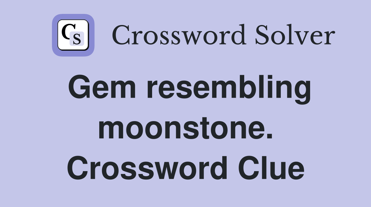 Gem resembling moonstone. Crossword Clue