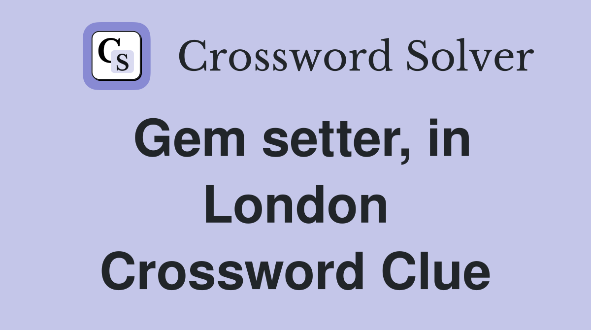Gem setter, in London Crossword Clue