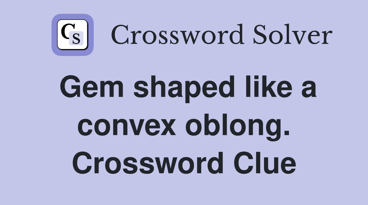 Gem shaped like a convex oblong. Crossword Clue