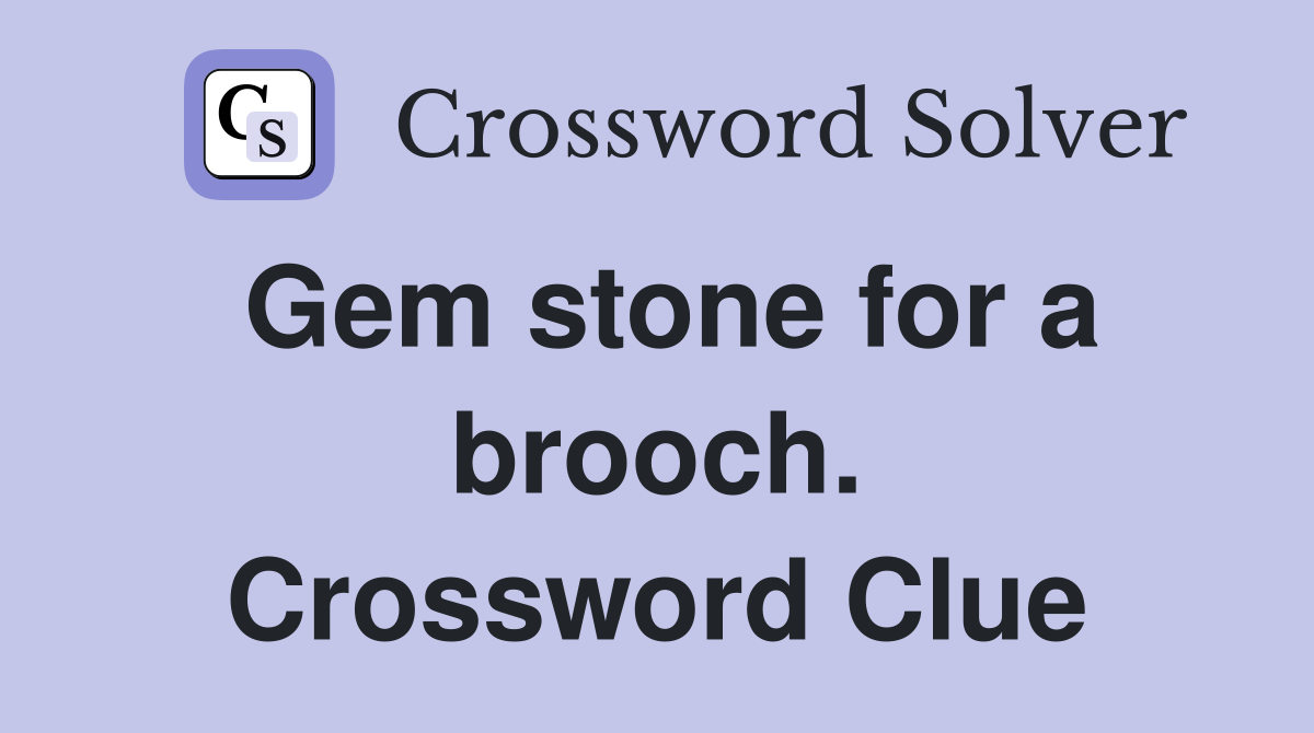 Gem stone for a brooch. Crossword Clue