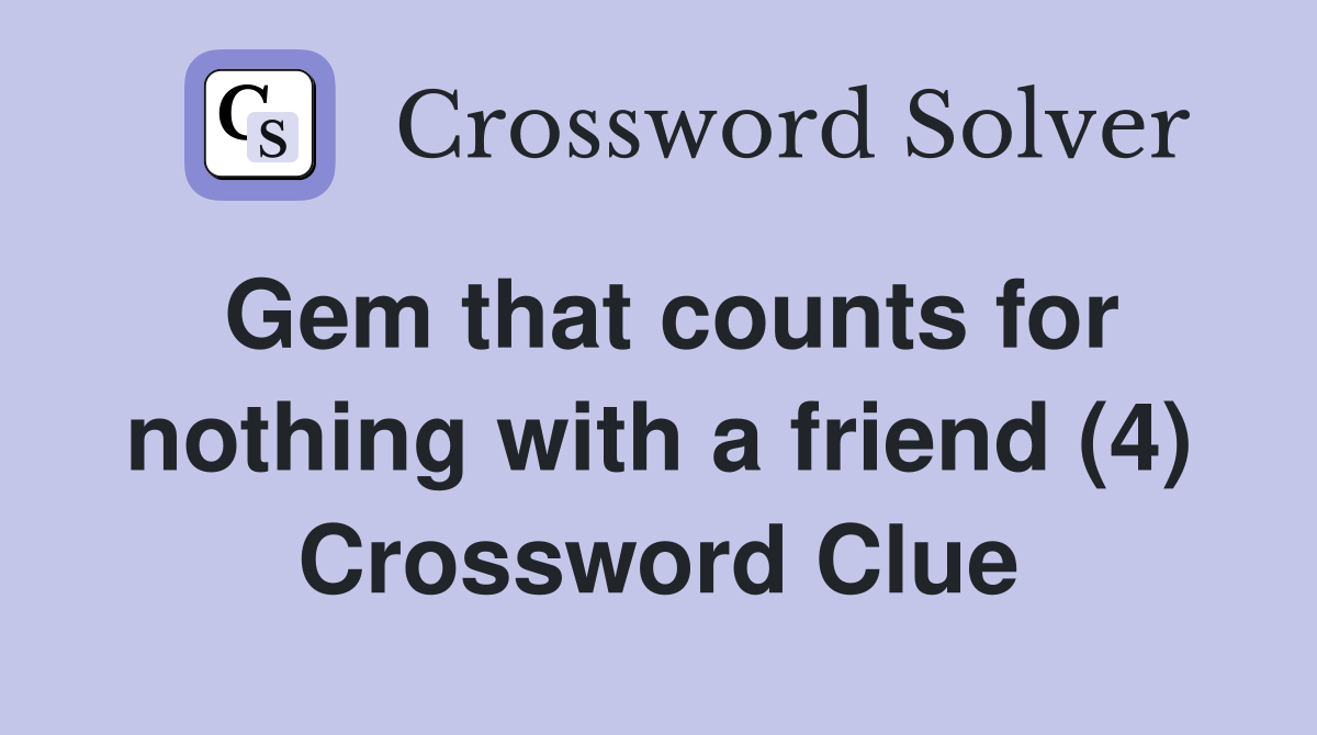 Gem that counts for nothing with a friend (4) Crossword Clue