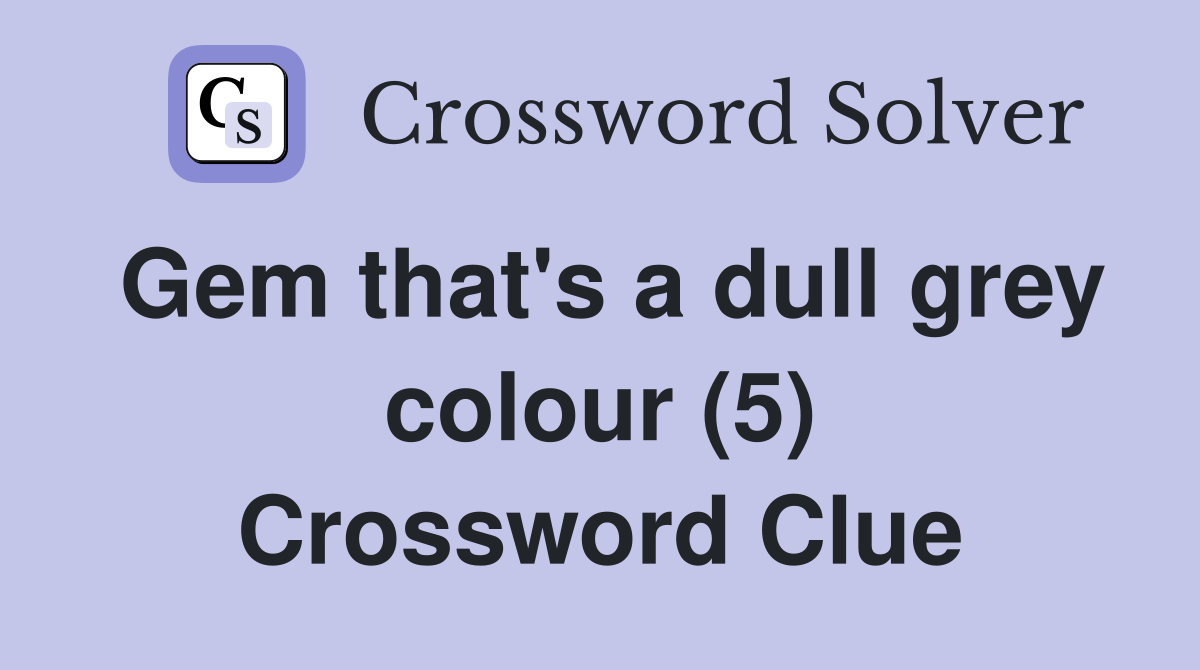 Gem that's a dull grey colour (5) Crossword Clue