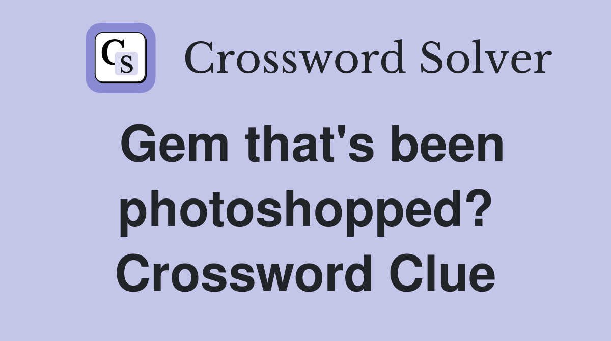 Gem that's been photoshopped? Crossword Clue