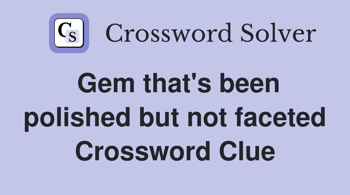 Gem that's been polished but not faceted Crossword Clue