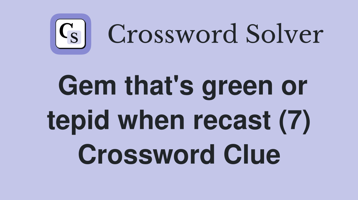 Gem that's green or tepid when recast (7) Crossword Clue