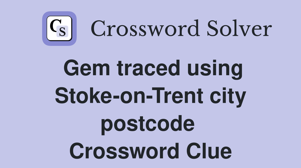 Gem traced using Stoke-on-Trent city postcode  Crossword Clue