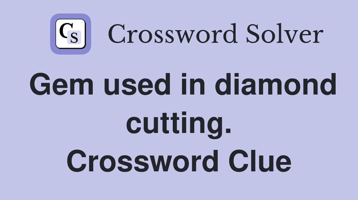 Gem used in diamond cutting. Crossword Clue