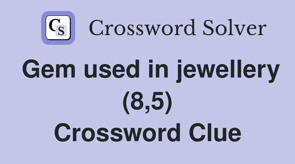Gem used in jewellery (8,5) Crossword Clue