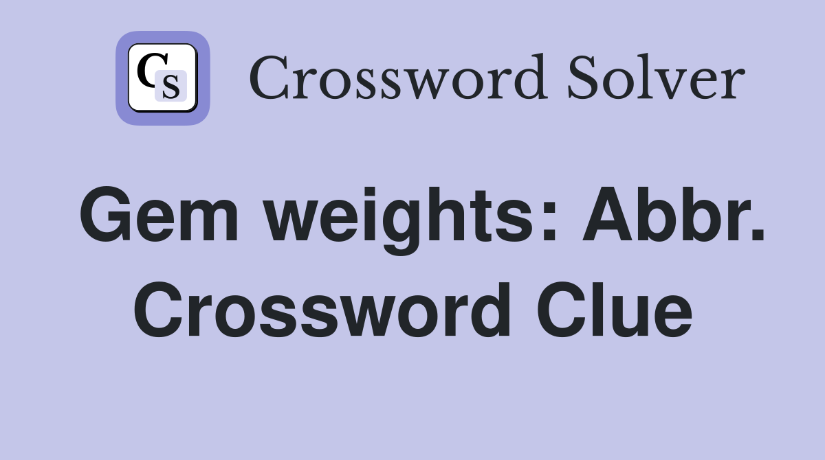 Gem weights: Abbr. Crossword Clue