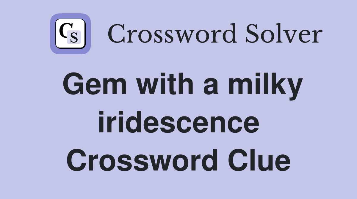 Gem with a milky iridescence Crossword Clue