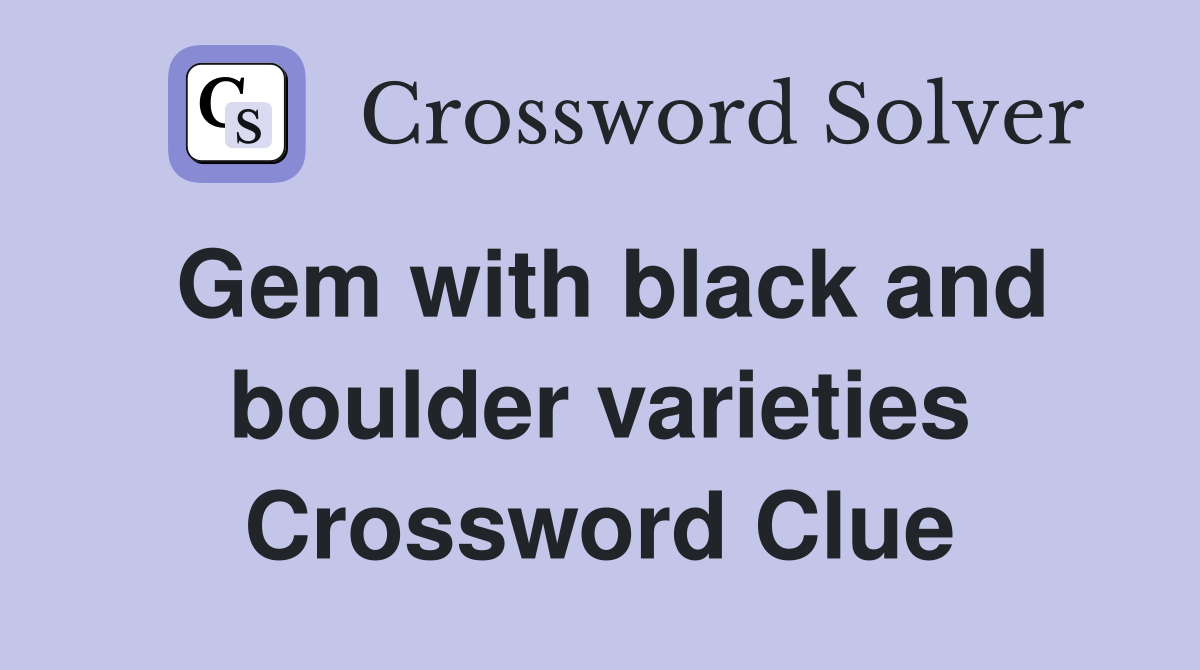 Gem with black and boulder varieties Crossword Clue