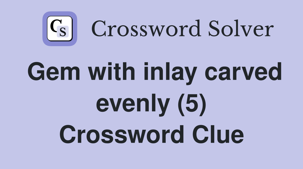 Gem with inlay carved evenly (5) Crossword Clue