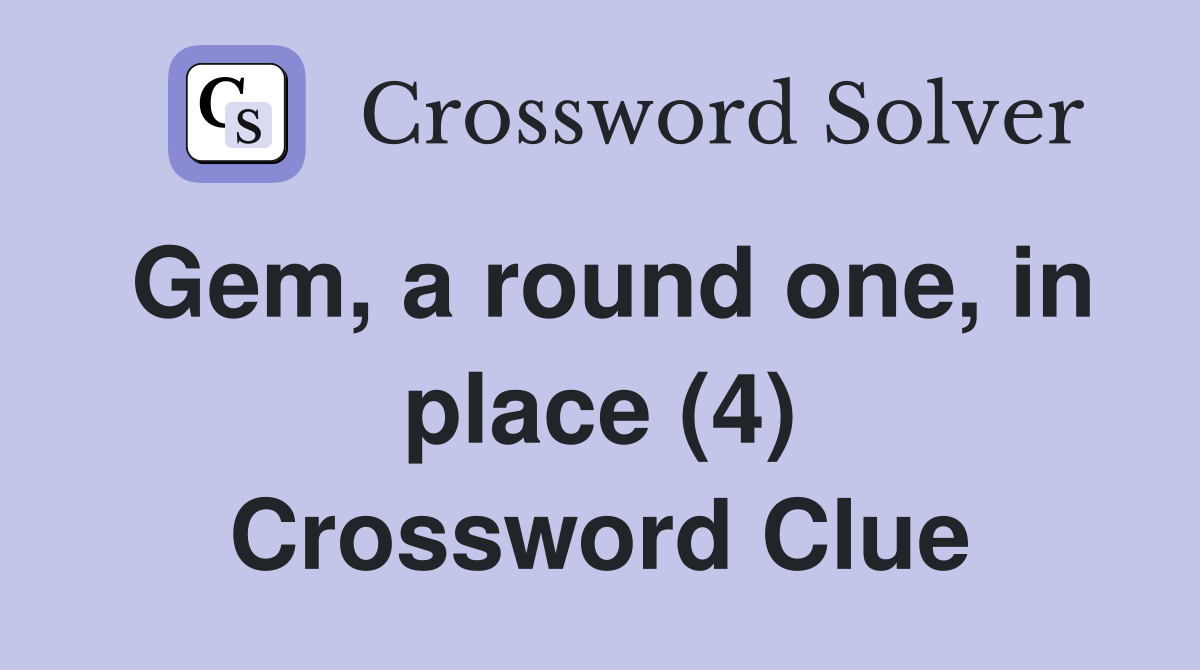 Gem, a round one, in place (4) Crossword Clue