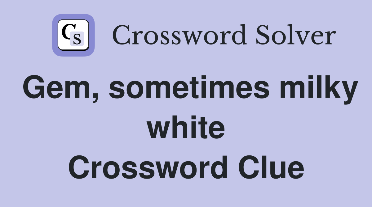 Gem, sometimes milky white Crossword Clue