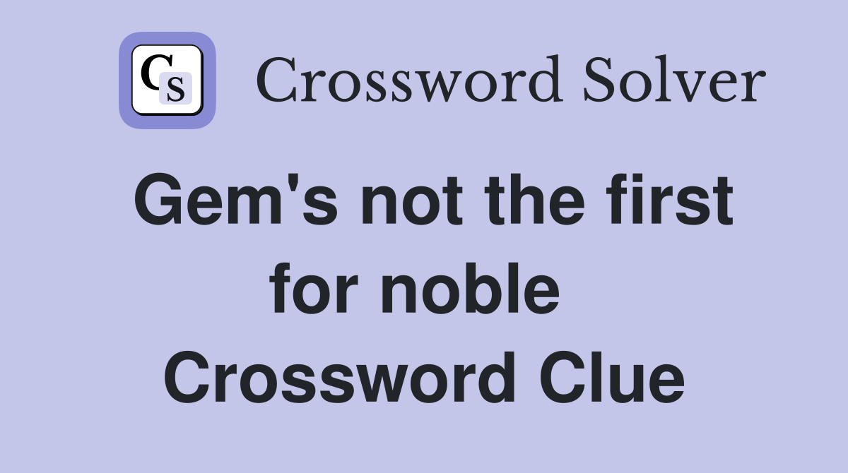 Gem's not the first for noble  Crossword Clue