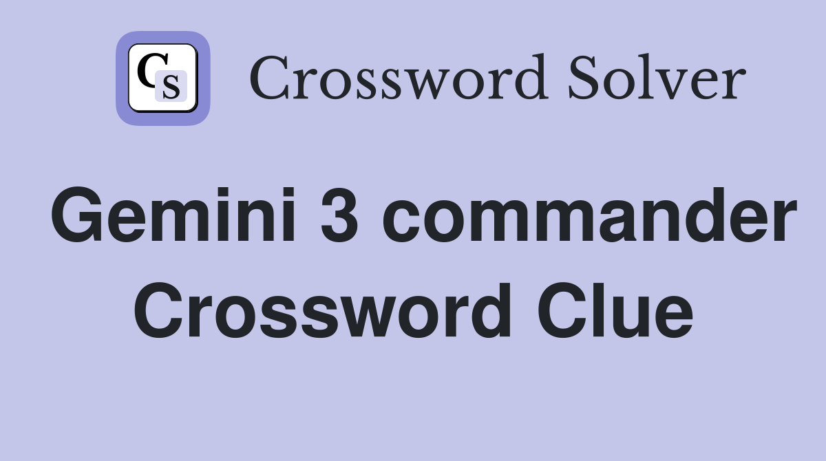 Gemini 3 commander Crossword Clue
