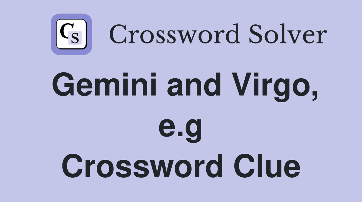 Gemini and Virgo, e.g Crossword Clue