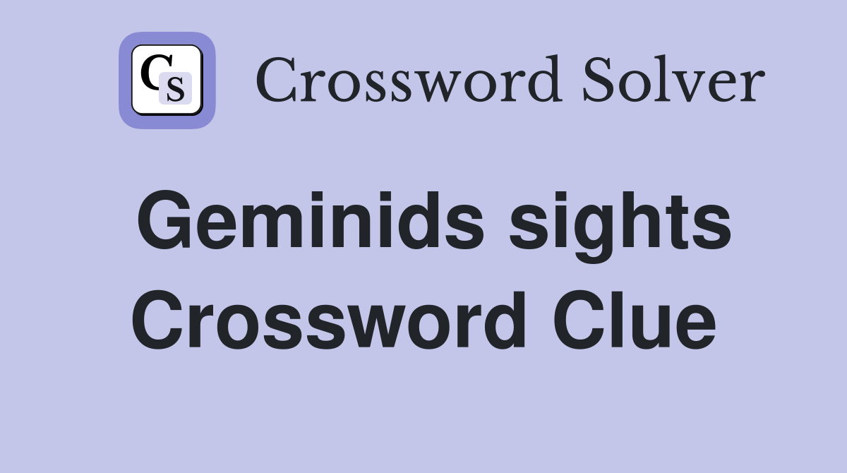Geminids sights Crossword Clue