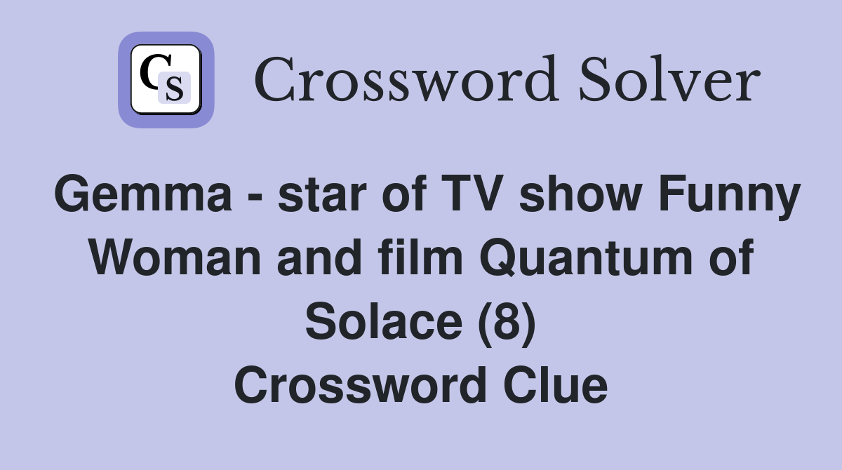 Gemma - star of TV show Funny Woman and film Quantum of Solace (8) Crossword Clue