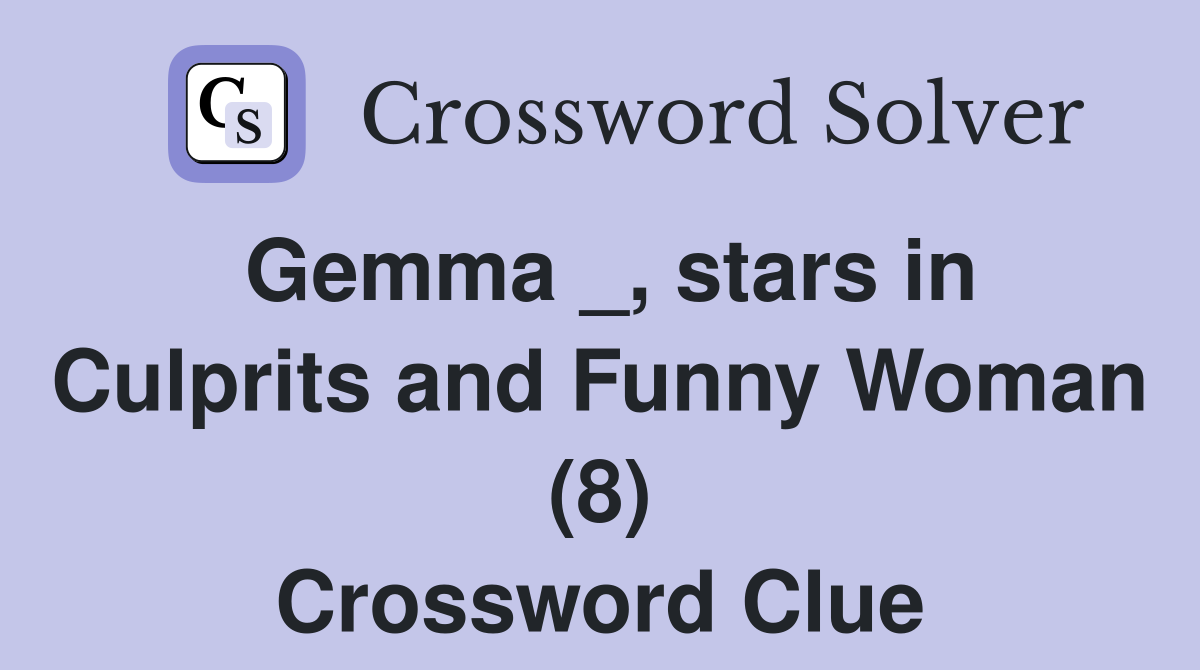 Gemma _, stars in Culprits and Funny Woman (8) Crossword Clue