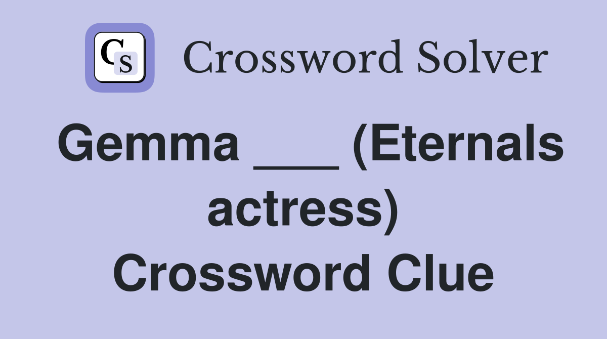 Gemma ___ (Eternals actress) Crossword Clue