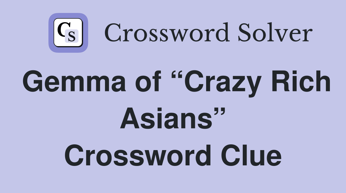 Gemma of “Crazy Rich Asians” Crossword Clue