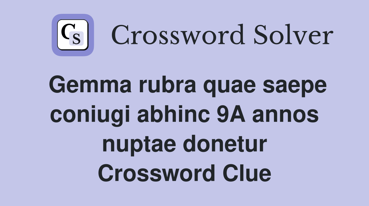 Gemma rubra quae saepe coniugi abhinc 9A annos nuptae donetur Crossword Clue
