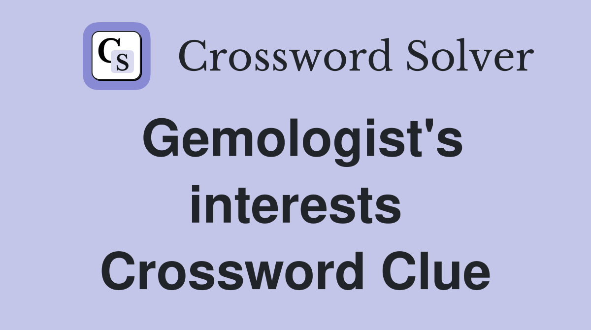 Gemologist's interests Crossword Clue