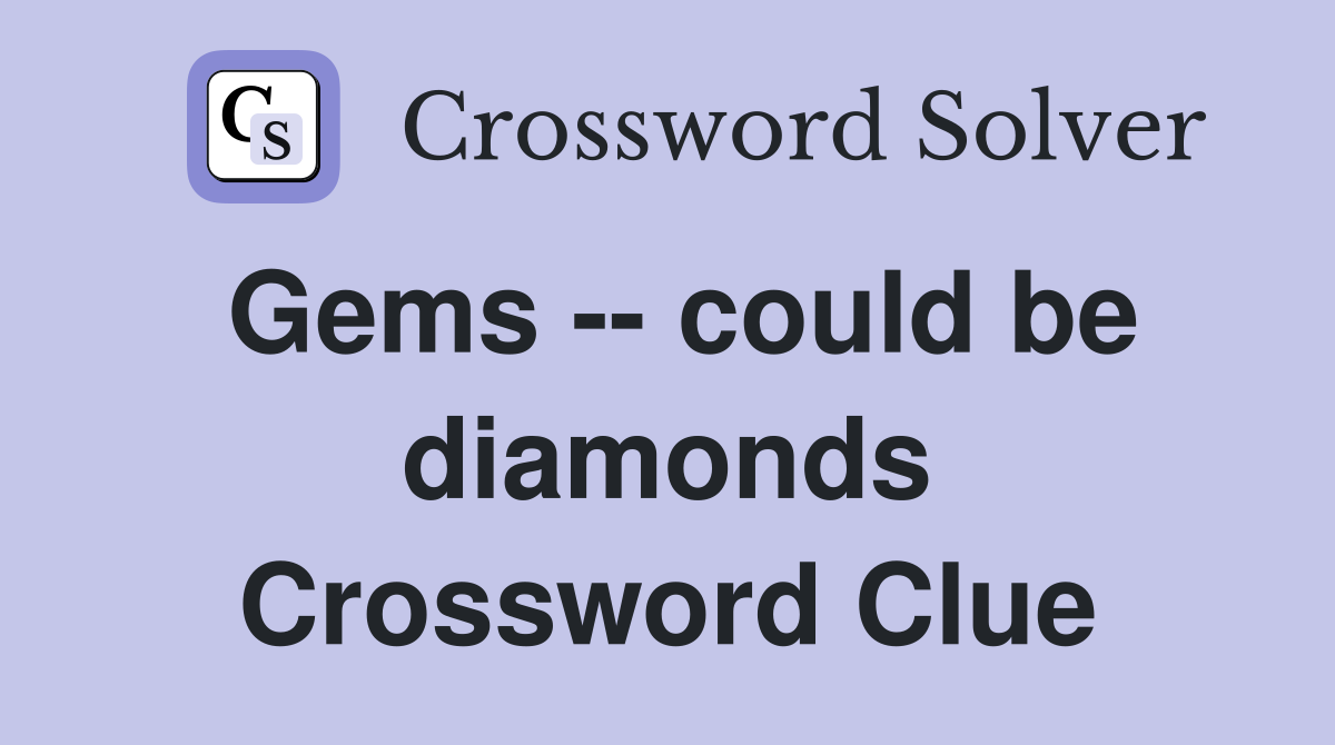 Gems -- could be diamonds Crossword Clue