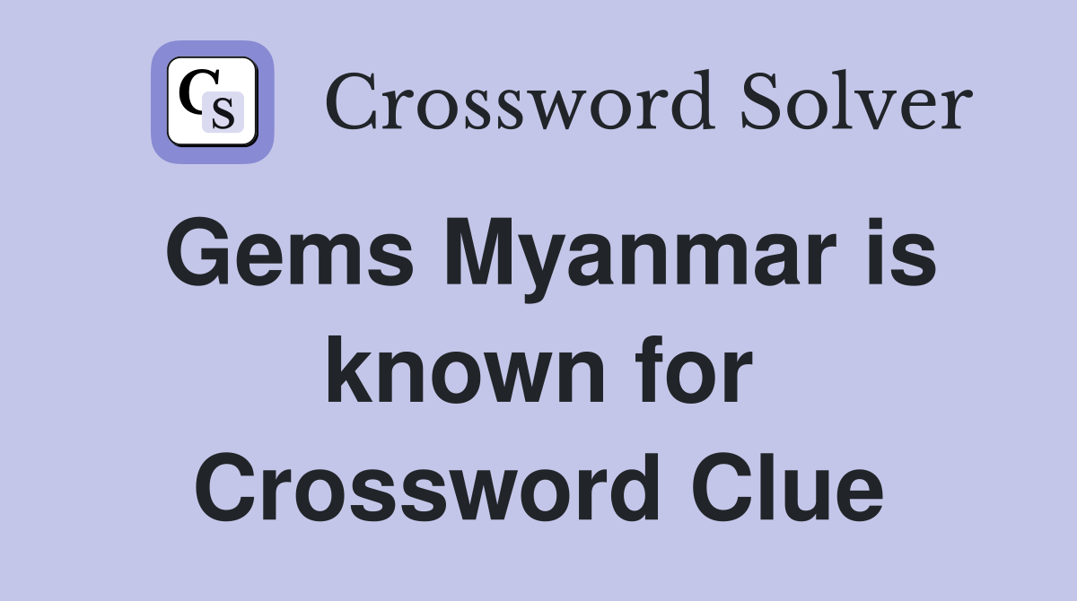 Gems Myanmar is known for Crossword Clue