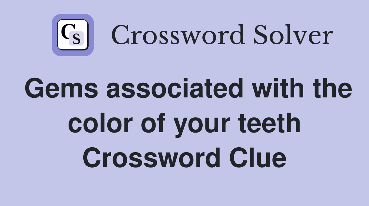 Gems associated with the color of your teeth Crossword Clue