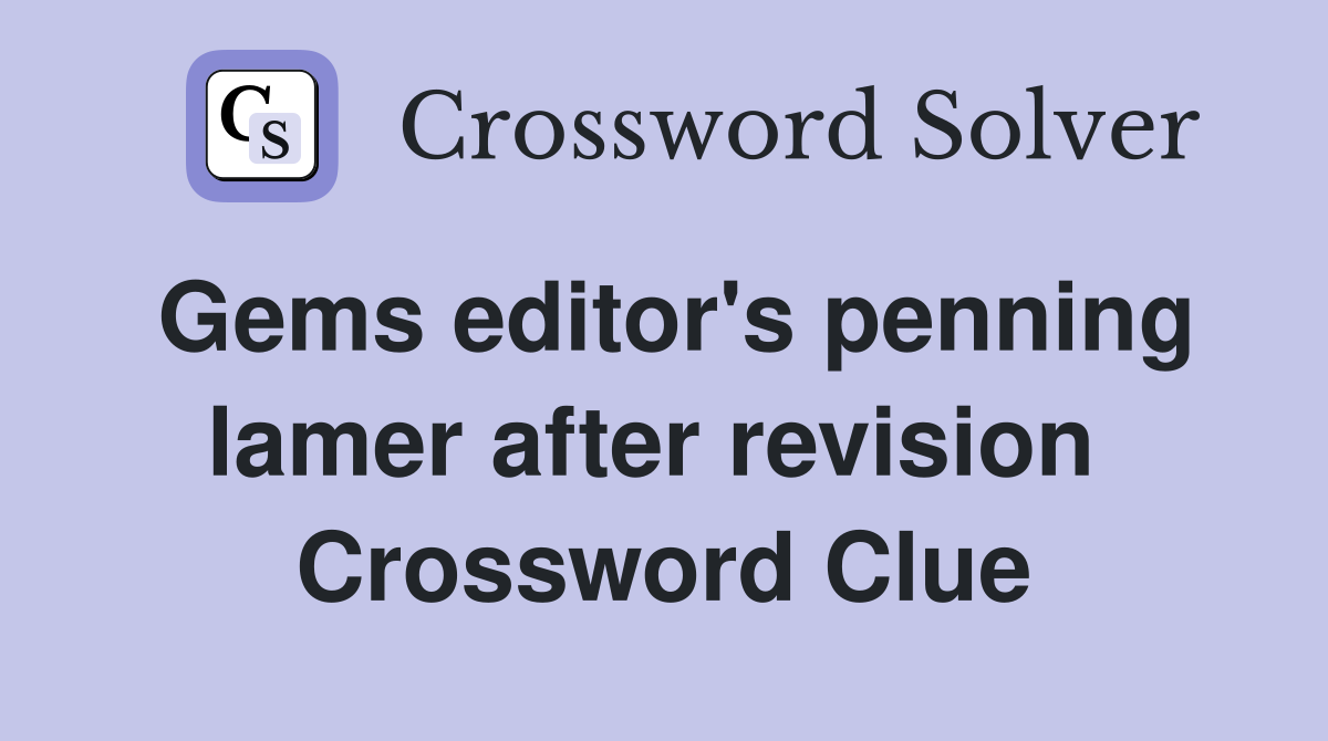 Gems editor's penning lamer after revision  Crossword Clue