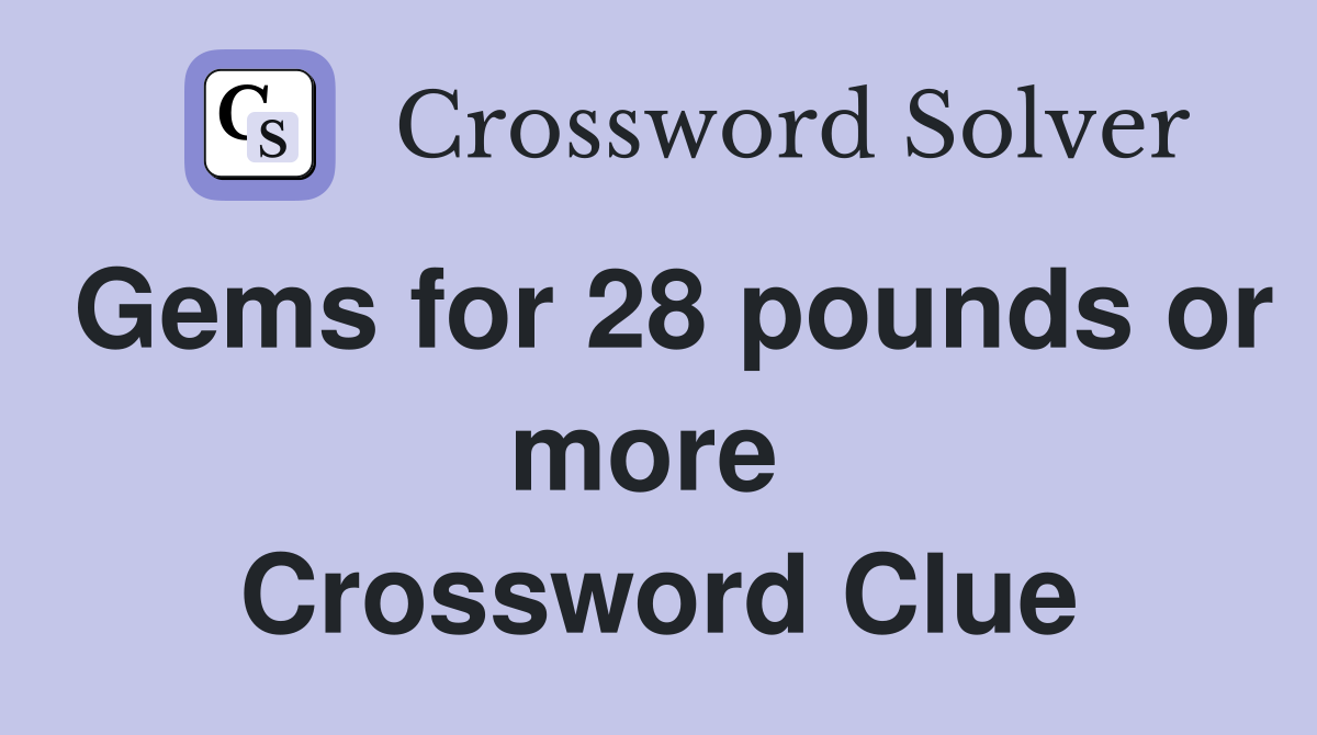 Gems for 28 pounds or more  Crossword Clue
