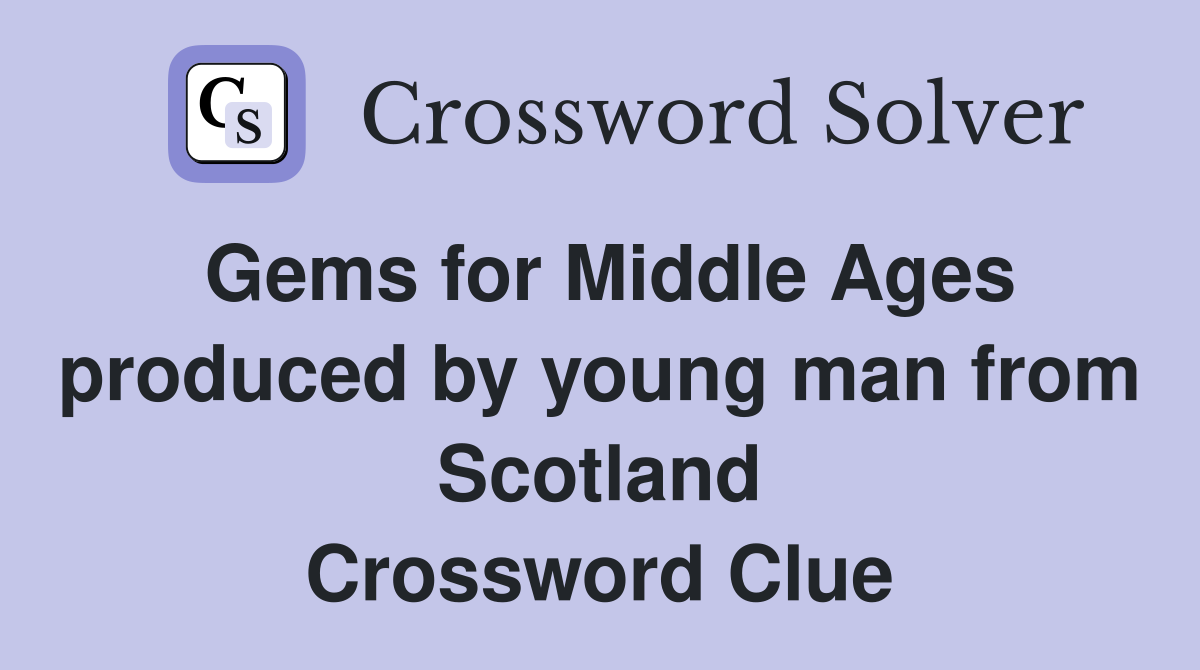 Gems for Middle Ages produced by young man from Scotland Crossword Clue