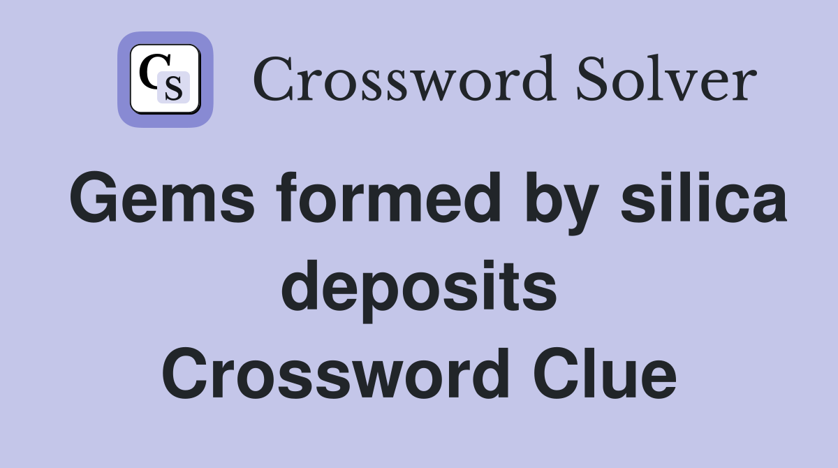 Gems formed by silica deposits Crossword Clue