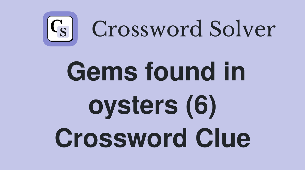 Gems found in oysters (6) Crossword Clue