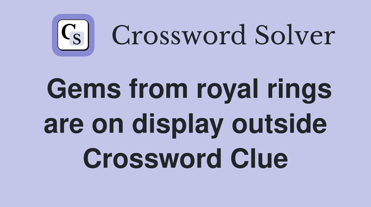 Gems from royal rings are on display outside Crossword Clue
