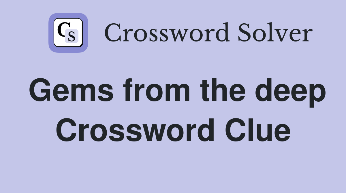 Gems from the deep Crossword Clue