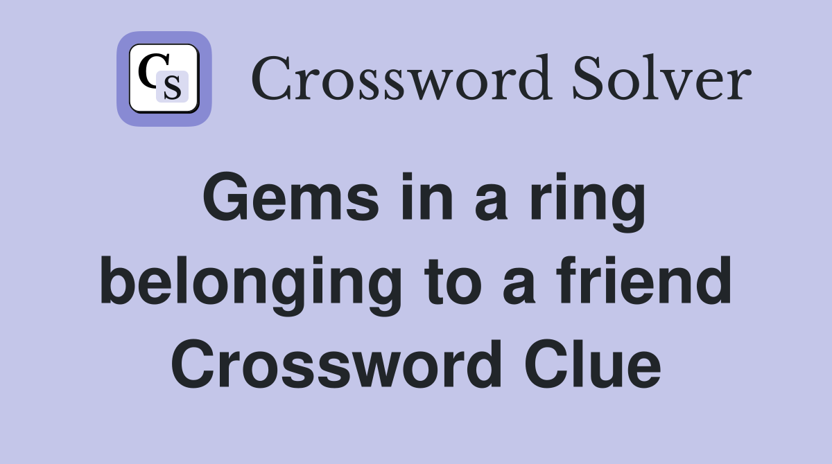 Gems in a ring belonging to a friend Crossword Clue