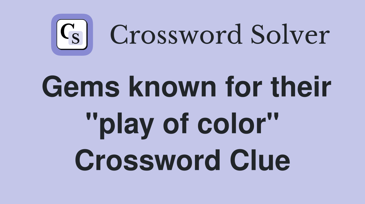 Gems known for their "play of color" Crossword Clue