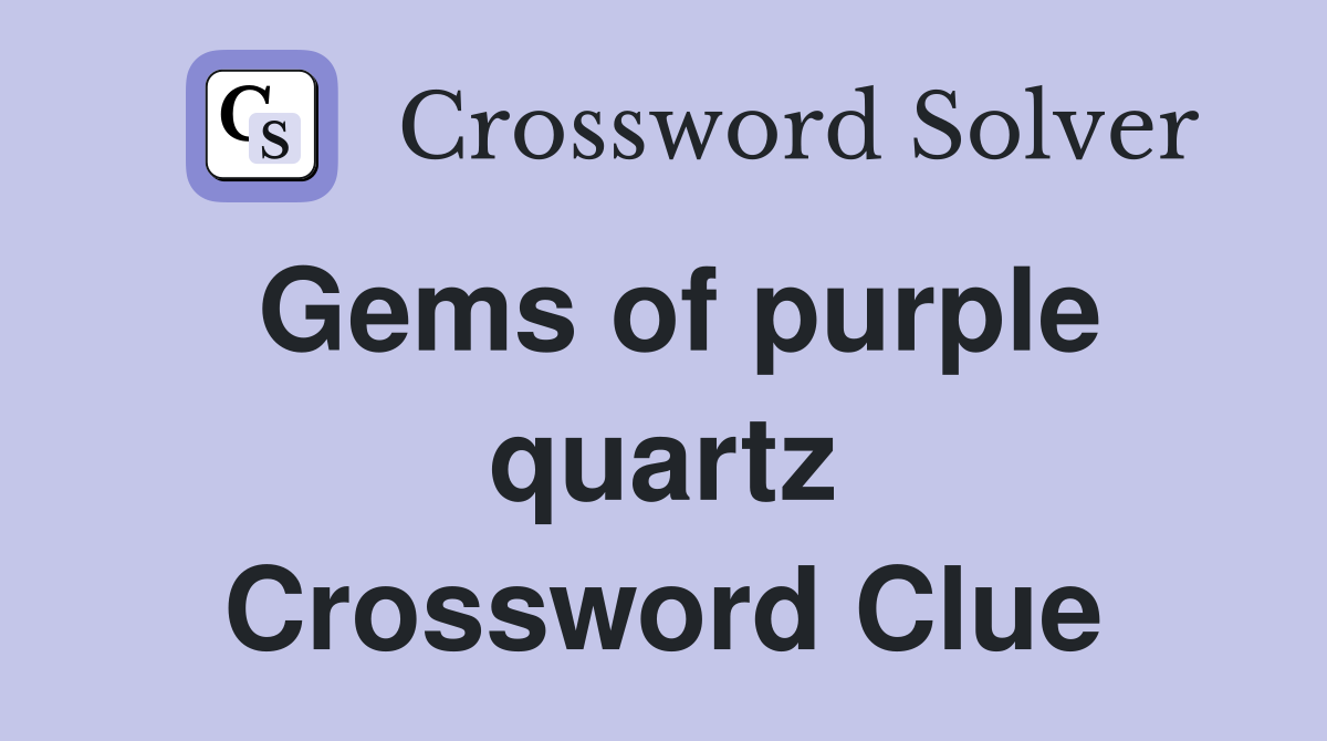 Gems of purple quartz Crossword Clue