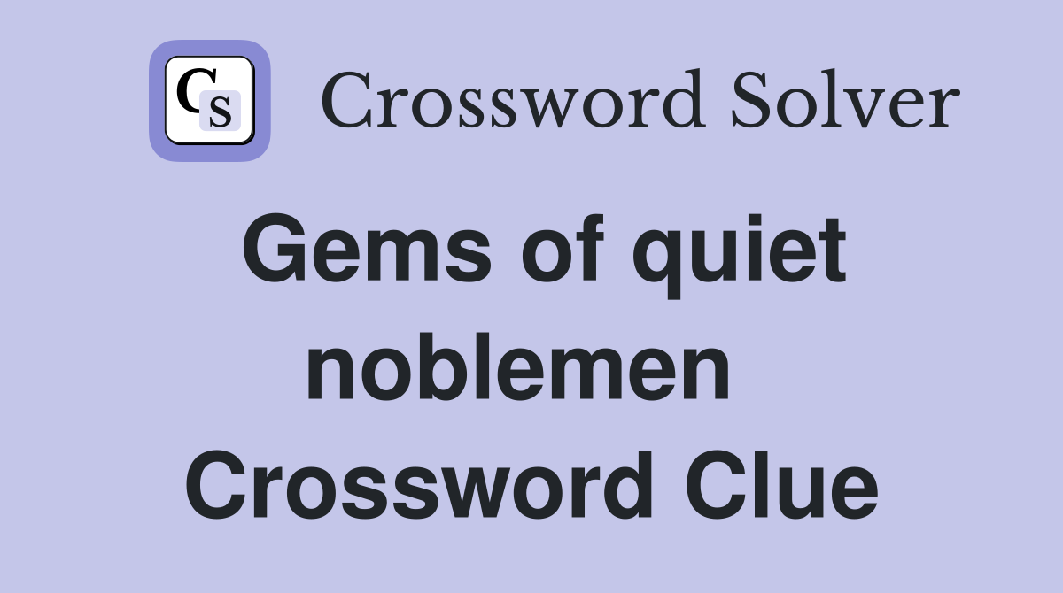 Gems of quiet noblemen  Crossword Clue