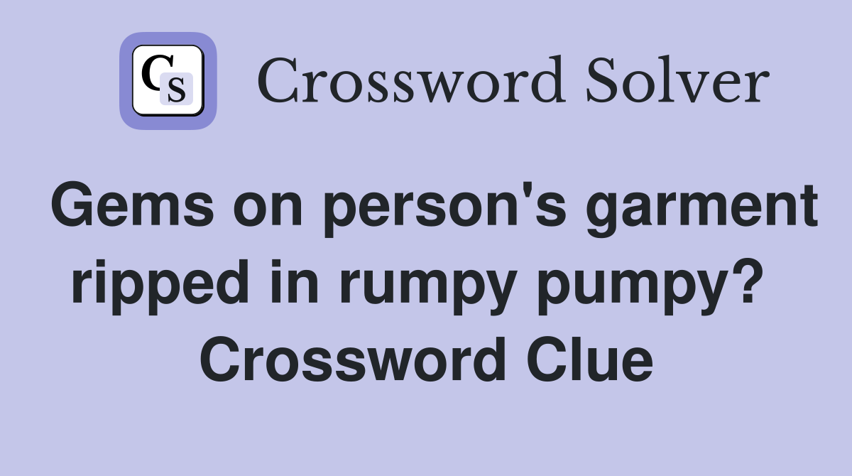 Gems on person's garment ripped in rumpy pumpy?  Crossword Clue