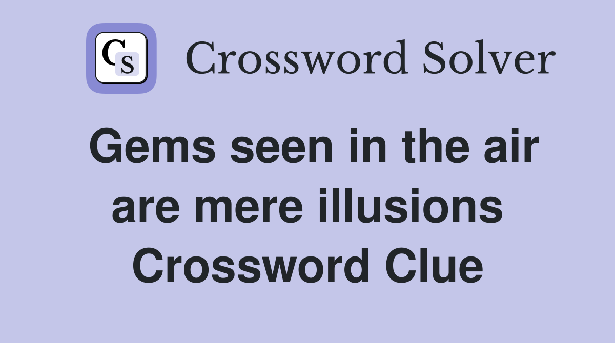 Gems seen in the air are mere illusions Crossword Clue