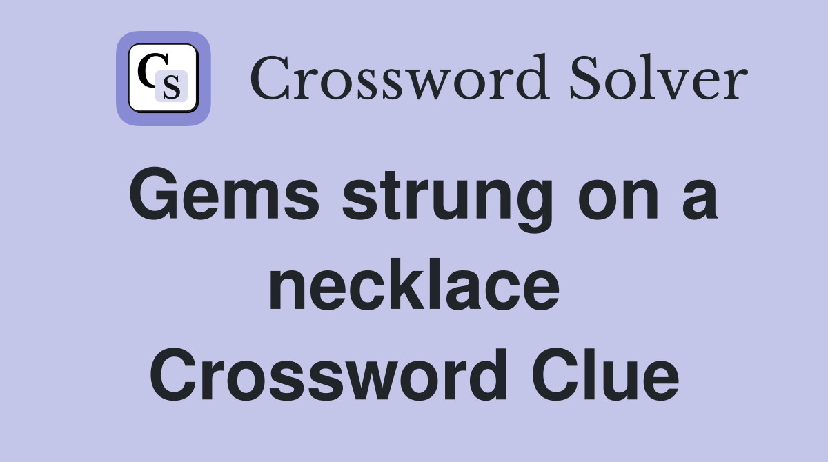 Gems strung on a necklace Crossword Clue