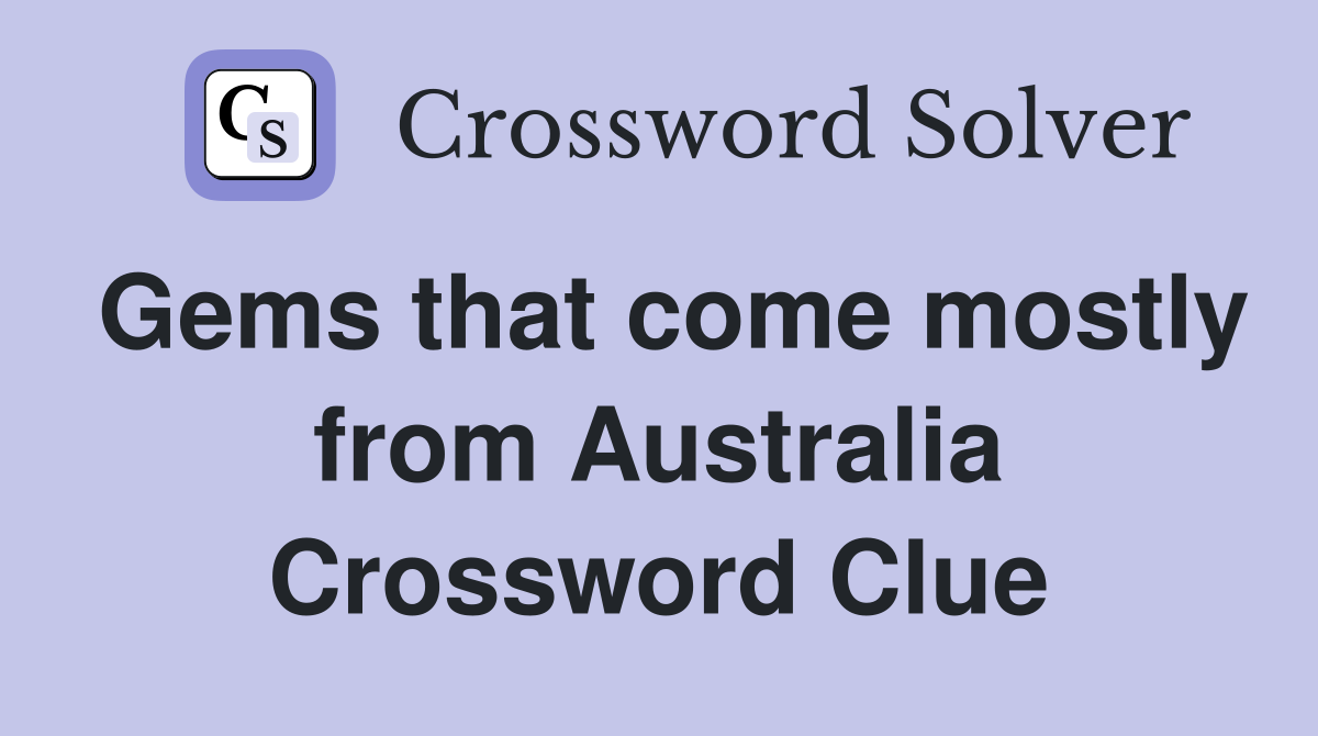 Gems that come mostly from Australia Crossword Clue